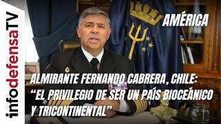 Almirante Fernando Cabrera, Chile: “El privilegio de ser un país bioceánico y tricontinental”