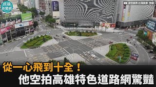 從一心飛到十全他空拍高雄特色道路　曝「每條路背後故事」網驚豔民視新聞