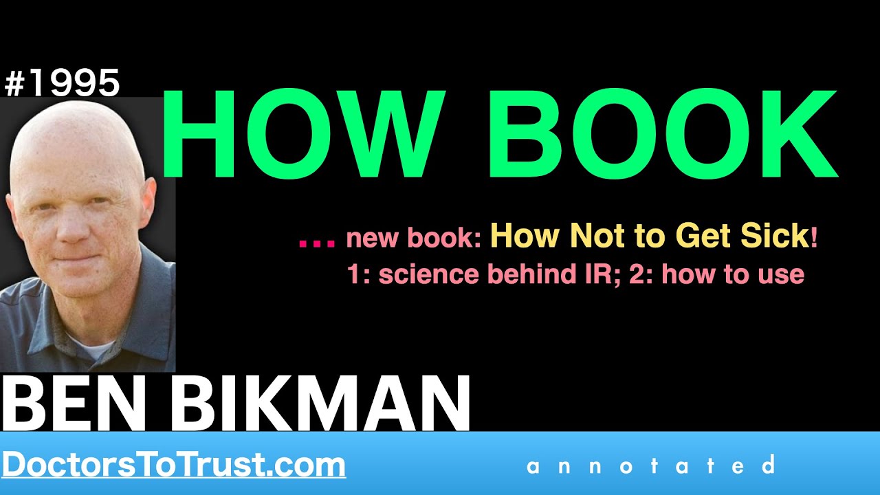 BEN BIKMAN b1 | HOW BOOK  … new book: How Not to Get Sick!  1: science behind IR; 2: how to use