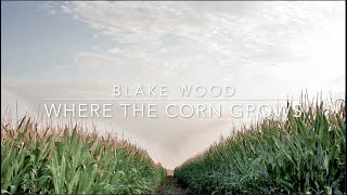 Blake Wood - Where the Corn Grows (Lyrics)
