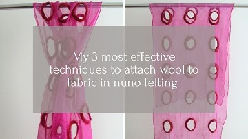 My 3 most effective techniques to attach wool to fabric in nuno felting