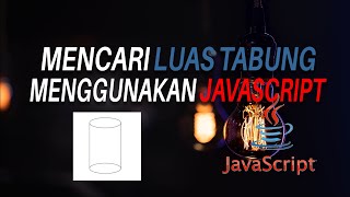MENCARI LUAS TABUNG MENGGUNAKAN JAVASCRIPT