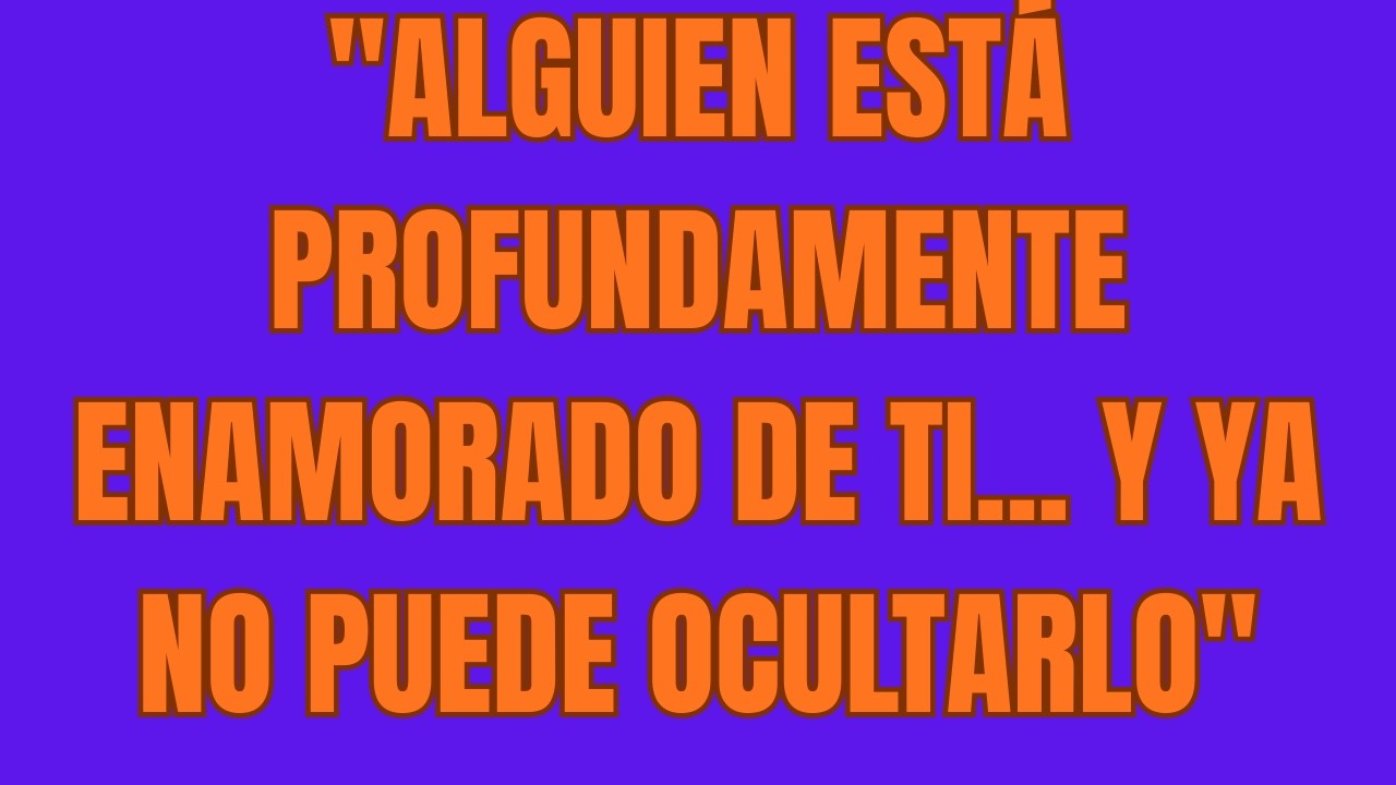 Alguien Está Profundamente Enamorado de Ti    Y Ya No Puede Ocultarlo