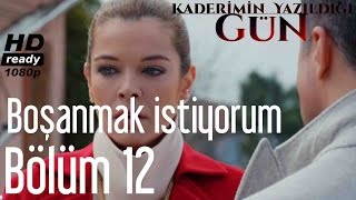 Kaderimin Yazıldığı Gün 12. - Boşanmak İstiyorum