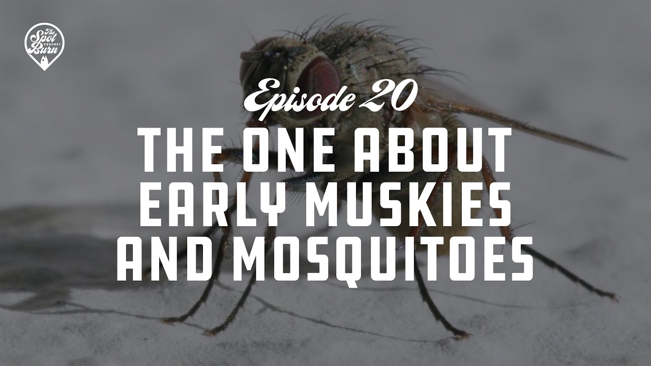 The One About Early Muskies And Mosquitoes - Episode 20 - The Spot Burn Podcast