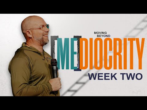 Moving Beyond Mediocrity | Week Two