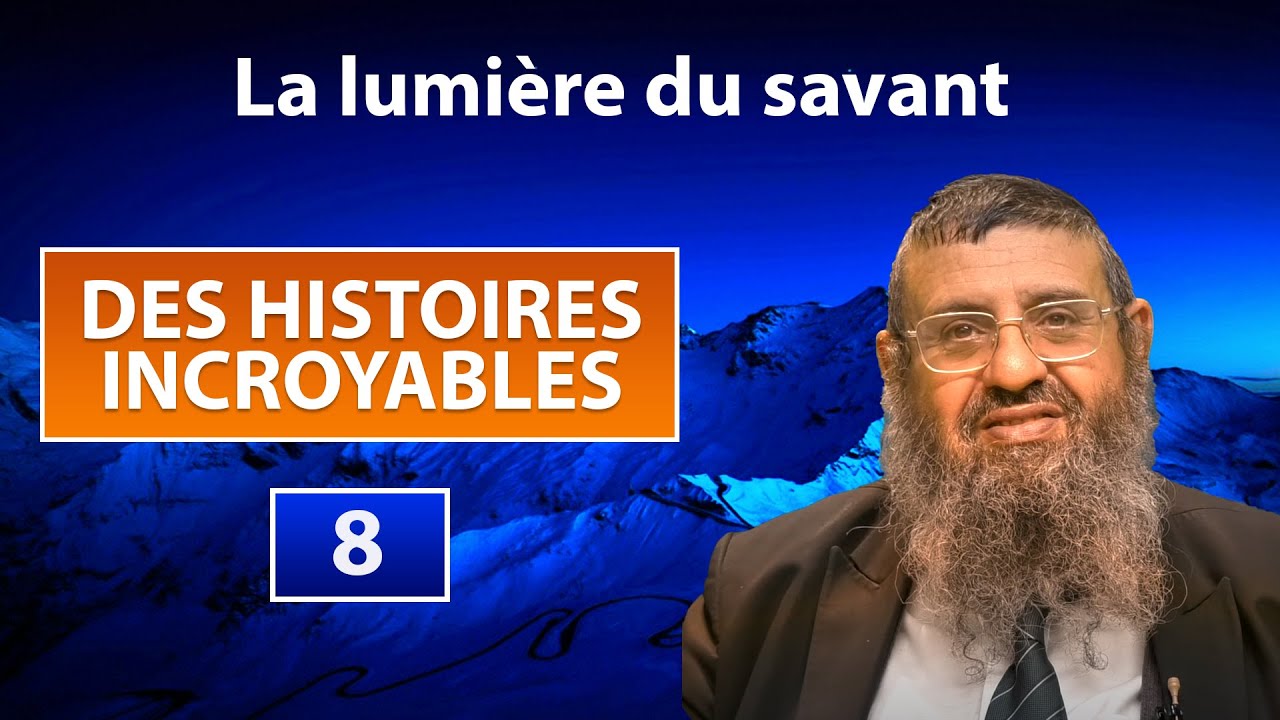 DES HISTOIRES INCROYABLES 8 - La lumière du savant - Rav Itshak Attali