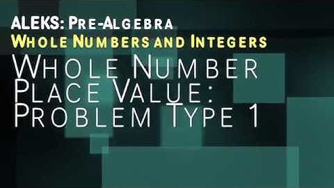 ALEKS: Pre Algebra - Whole Numbers and Integers: Whole Number Place Value Problem Type 1