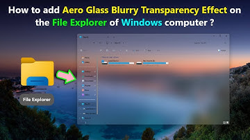 How to add Aero Glass Blurry Transparency Effect on the File Explorer of Windows computer ?