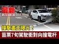 撞擊畫面曝光！ 苗栗7旬駕駛衝對向撞電杆【最新快訊】