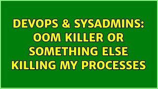 DevOps & SysAdmins: OOM killer or something else killing my processes Wealth