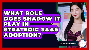 What Role Does Shadow IT Play In Strategic SaaS Adoption? - The SaaS Pros Breakdown