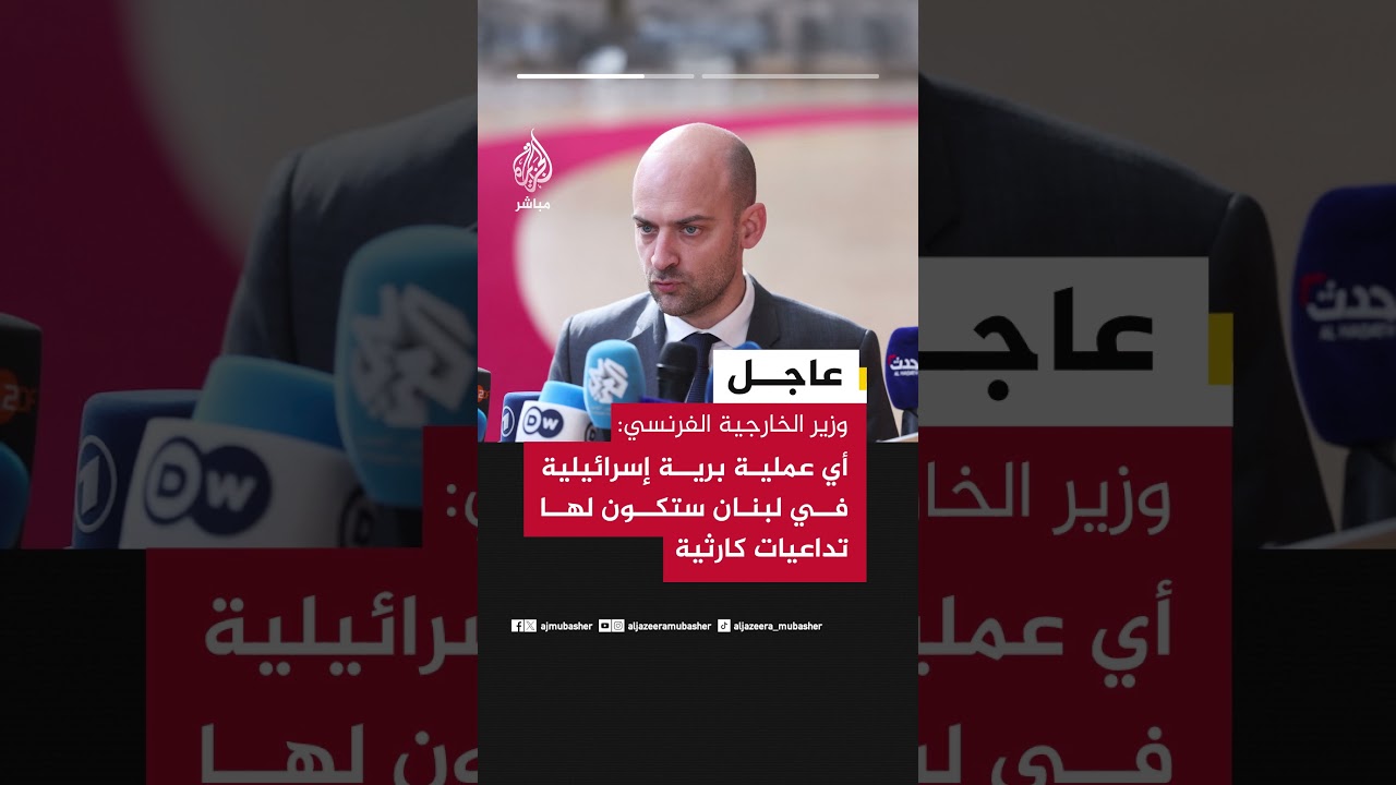 وزير الخارجية الفرنسي: أي عملية برية إسرائيلية في لبنان ستكون لها تداعيات كارثية
