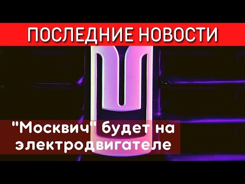 МОСКВИЧ будет ЭЛЕКТРО!