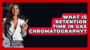 What Is Retention Time In Gas Chromatography? - Science Through Time