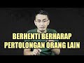 BERHENTI BERHARAP PERTOLONGAN ORANG LAIN || MOTIVASI HIDUP