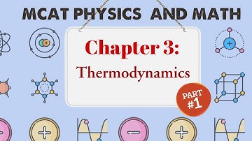 MCAT Physics and Math: Chapter 3 - Thermodynamics (1/2)