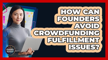 How Can Founders Avoid Crowdfunding Fulfillment Issues? - Founders Supporting Founders
