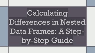 Calculating Differences in Nested Data Frames: A Step-by-Step Guide