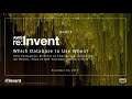 AWS re:Invent 2017: [REPEAT] Which Database to Use When? (DAT310-R)