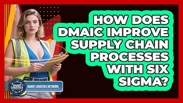 How Does DMAIC Improve Supply Chain Processes With Six Sigma? - Smart Logistics Network