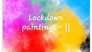Lockdown paintings - ||