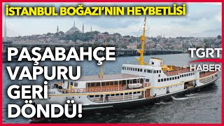 İstanbul Boğazı Paşabahçe Vapuru'na Yeniden Kavuştu  TGRT Özel Haber