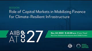 AIIBatCOP27: Role of Capital Markets in Mobilizing Finance for Climate-resilient Infrastructure