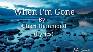 Albert Hammond - When I'm Gone (Lyrics) || Joby Ganda
