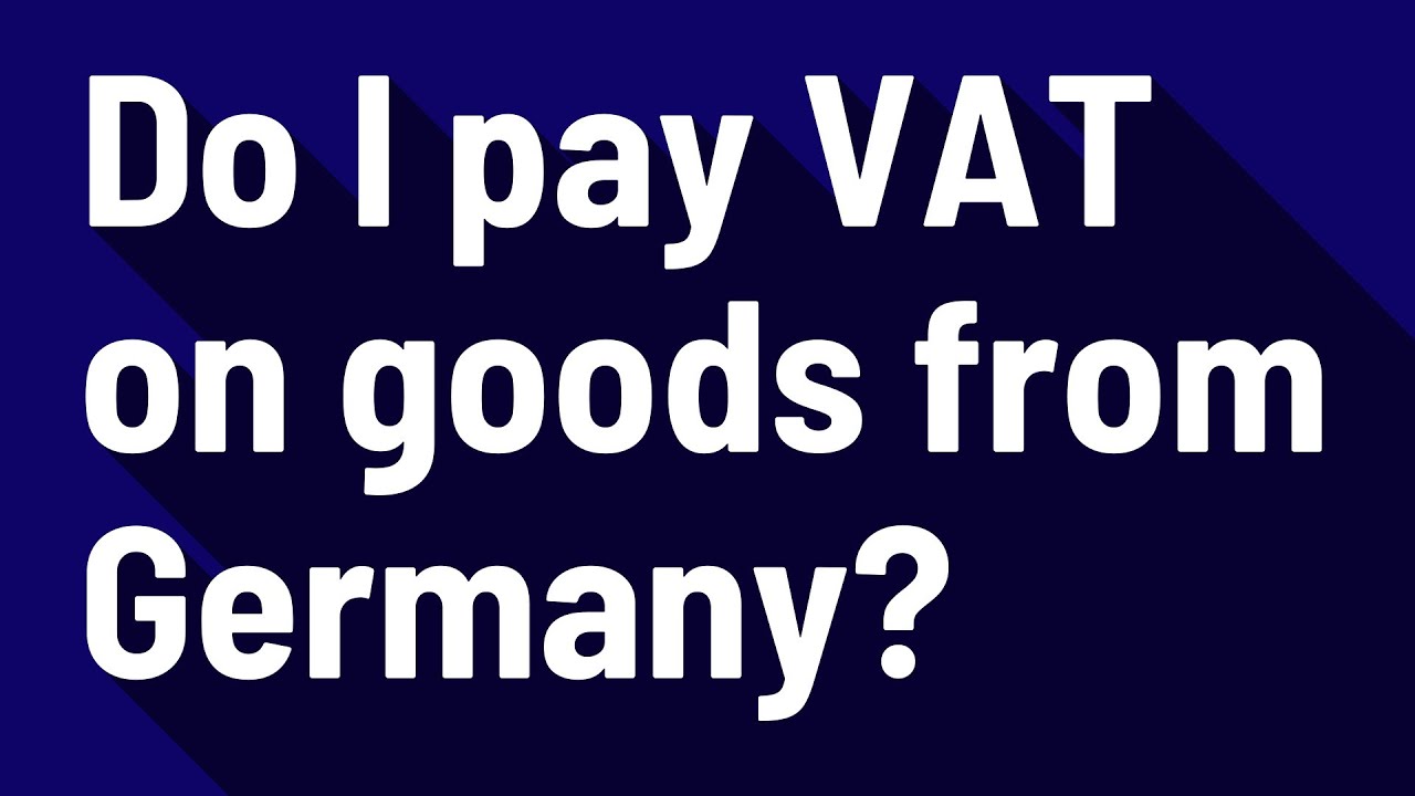 Do I pay VAT on goods from Germany? YouTube