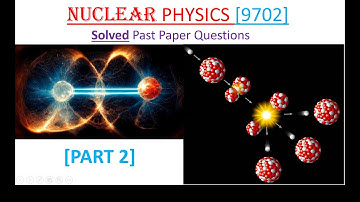 NUCLEAR PHYSICS [Solved past paper Questions] Part 2