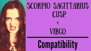 Scorpio Sagittarius Cusp + Virgo - COMPATIBILITY