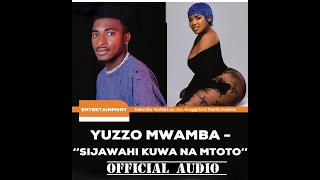 Yuzzo Mwamba - Sijawahi kuwa na mtoto (  Audio)