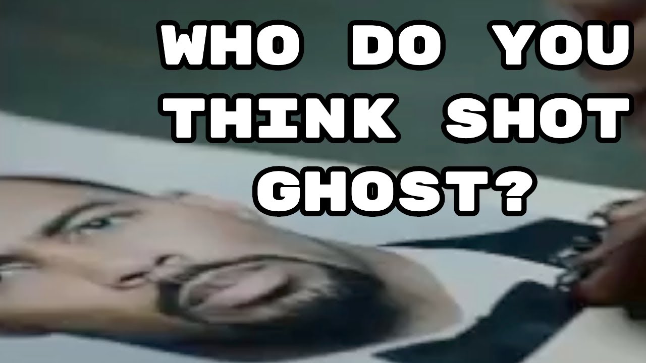 WHO DO YOU THINK SHOT GHOST? 