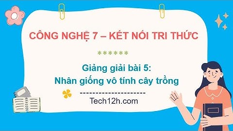 Giảng bài 5: Nhân giống vô tính cây trồng | Bài giảng công nghệ 7 kết nối tri thức