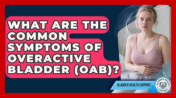 What Are The Common Symptoms Of Overactive Bladder (OAB)? - Bladder Health Support