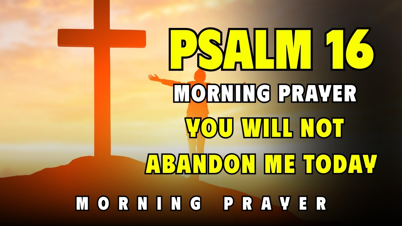 Psalm 16 — Morning Prayer: You Will Not Abandon Me Today