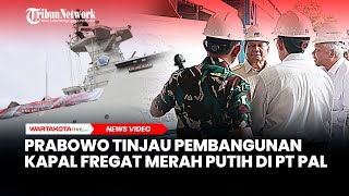 Tinjau Pembangunan Kapal Fregat Merah Putih di PT PAL, Prabowo: Membanggakan, 100% Karya Anak Bangsa