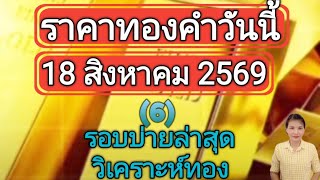 ราคาทองคำวันนี้ 18 สิงหาคม 2569 รอบบ่ายล่าสุด วิเคราะห์ทอง