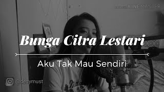 Bunga Citra Lestari - Aku Tak Mau Sendiri by Deasy