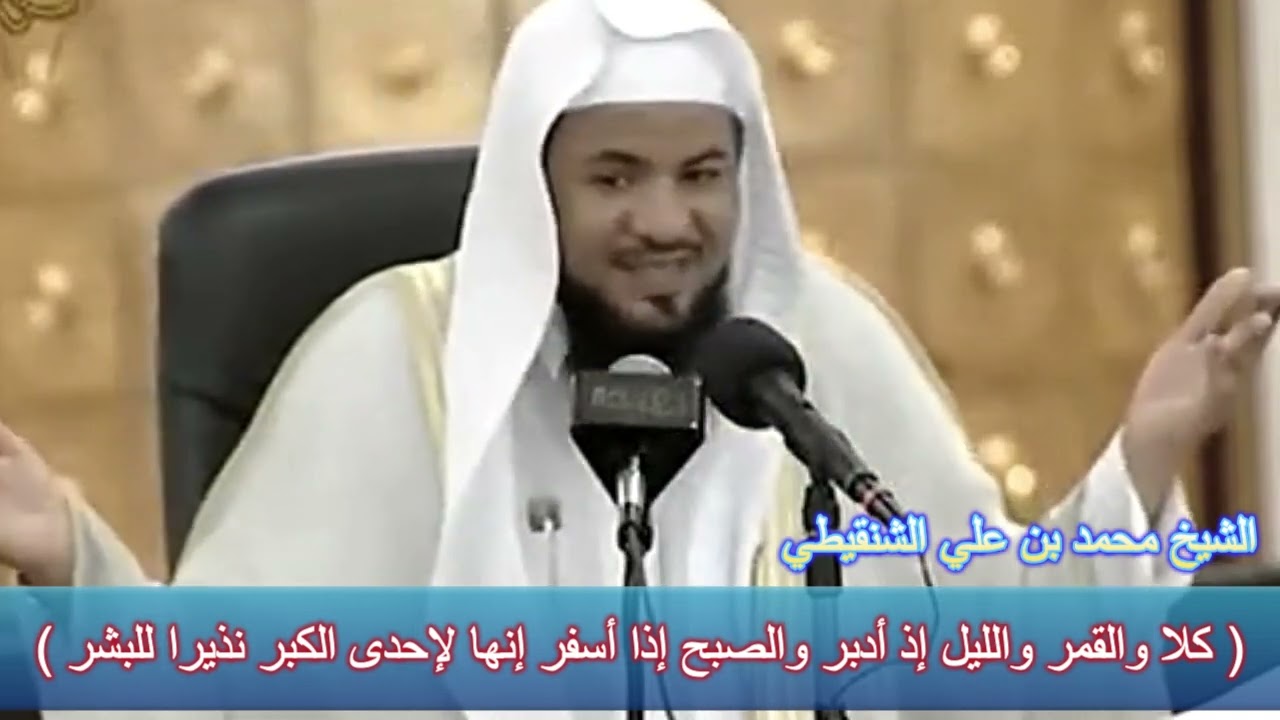 (كلا والقمر والليل إذ أدبر والصبح إذا أسفر إنها لإحدى الكبر نذيرا للبشر)- الشيخ محمد بن علي الشنقيطي