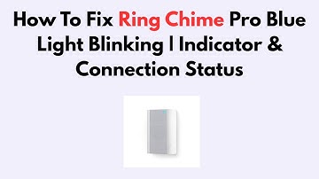 How To Fix Ring Chime Pro Blue Light Blinking | Indicator & Connection Status