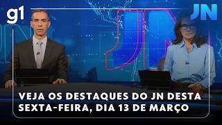 Jornal Nacional Veja Os Destaques Do Jn Desta Ta-Feira, Dia 13 De Março De 2026