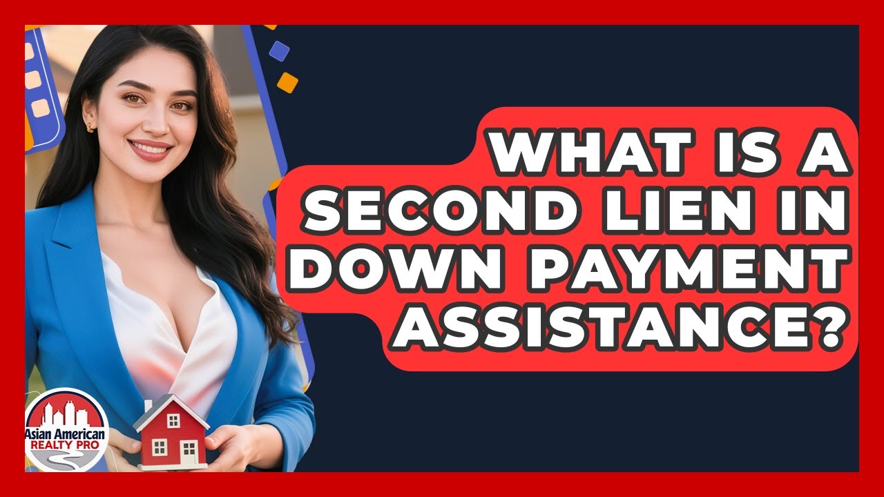 What Is A Second Lien In Down Payment Assistance? - Asian American Realty Pro