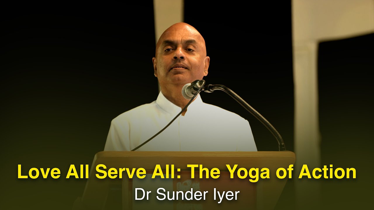 Love All Serve All: The Yoga of Action - Dr Sunder Iyer, USA