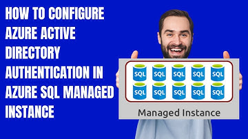 HOW TO CONFIGURE AZURE ACTIVE DIRECTORY AUTHENTICATION IN AZURE SQL MANAGED INSTANCE