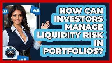 How Can Investors Manage Liquidity Risk In Portfolios?