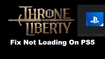 Fix THRONE AND LIBERTY Not Loading/Stuck On Loading Screen On PS5