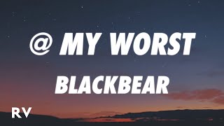 blackbear - @ my worst (Lyrics)