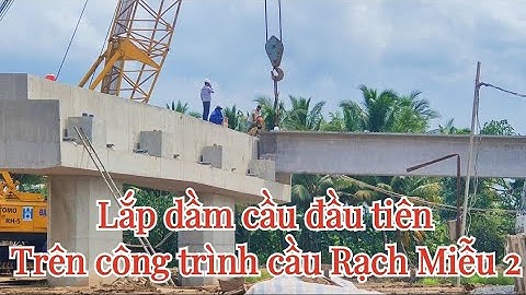 Lắp dầm cầu đầu tiên trên công trình Cầu Rạch Miễu 2 gói thầu số XL-05 cầu rạch miễu 2